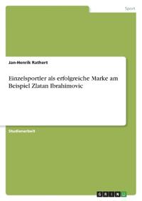 Einzelsportler als erfolgreiche Marke am Beispiel Zlatan Ibrahimovic
