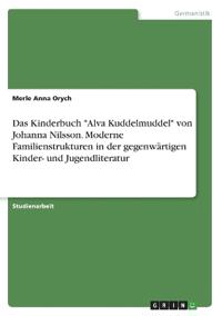 Das Kinderbuch "Alva Kuddelmuddel" von Johanna Nilsson. Moderne Familienstrukturen in der gegenwärtigen Kinder- und Jugendliteratur