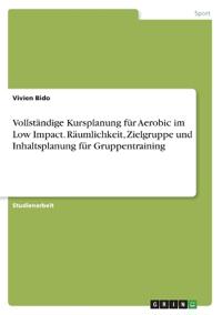 Vollständige Kursplanung für Aerobic im Low Impact. Räumlichkeit, Zielgruppe und Inhaltsplanung für Gruppentraining