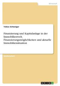 Finanzierung und Kapitalanlage in der Immobilienwelt. Finanzierungsmöglichkeiten und aktuelle Immobiliensituation