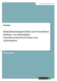 Einkommensungleichheit und Gesundheit. Einfluss von Arbeitsplatz, sozioökonomischem Status und Arbeitsstress
