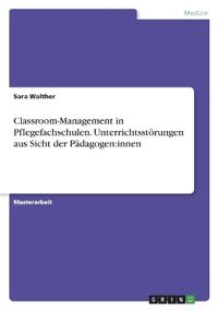 Classroom-Management in Pflegefachschulen. Unterrichtsstörungen aus Sicht der Pädagogen:innen