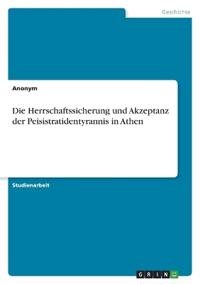 Die Herrschaftssicherung und Akzeptanz der Peisistratidentyrannis in Athen