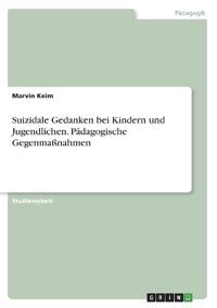 Suizidale Gedanken bei Kindern und Jugendlichen. Pädagogische Gegenmaßnahmen