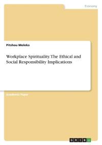 Workplace Spirituality. The Ethical and Social Responsibility Implications