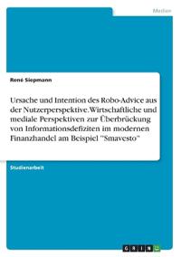 Ursache und Intention des Robo-Advice aus der Nutzerperspektive. Wirtschaftliche und mediale Perspektiven zur Überbrückung von Informationsdefiziten im modernen Finanzhandel am Beispiel ''Smavesto''