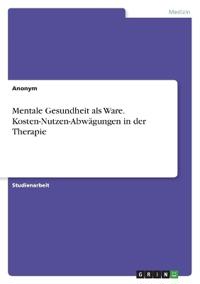 Mentale Gesundheit als Ware. Kosten-Nutzen-Abwägungen in der Therapie