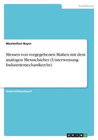 Messen von vorgegebenen Maßen mit dem analogen Messschieber (Unterweisung Industriemechaniker/in)