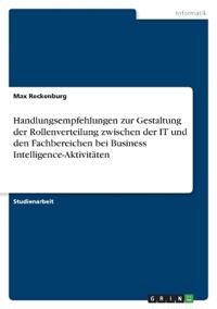 Handlungsempfehlungen zur Gestaltung der Rollenverteilung zwischen der IT und den Fachbereichen bei Business Intelligence-Aktivitäten