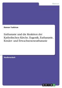 Euthanasie und die Reaktion der Katholischen Kirche. Eugenik, Euthanasie, Kinder- und Erwachseneneuthanasie