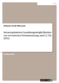 Steueroptimierte Gestaltungsmöglichkeiten zur erweiterten Verlustnutzung nach § 15a ESTG