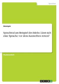 Sprachtod am Beispiel des Isleño. Lässt sich eine Sprache vor dem Aussterben retten?