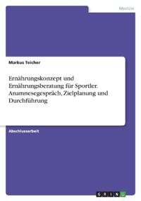 Ernährungskonzept und Ernährungsberatung für Sportler. Anamnesegespräch, Zielplanung und Durchführung