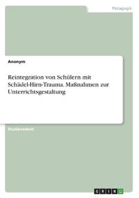 Reintegration von Schülern mit Schädel-Hirn-Trauma. Maßnahmen zur Unterrichtsgestaltung
