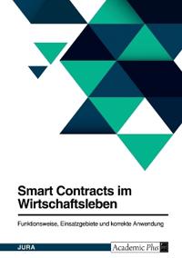 Smart Contracts im Wirtschaftsleben. Funktionsweise, Einsatzgebiete und korrekte Anwendung