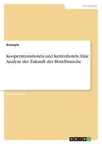 Kooperationshotels und Kettenhotels. Eine Analyse der Zukunft der Hotelbranche