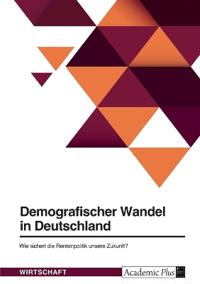 Demografischer Wandel in Deutschland. Wie sichert die Rentenpolitik unsere Zukunft?