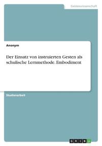 Der Einsatz von instruierten Gesten als schulische Lernmethode. Embodiment