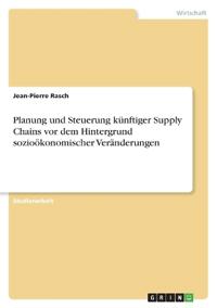 Planung und Steuerung künftiger Supply Chains vor dem Hintergrund sozioökonomischer Veränderungen