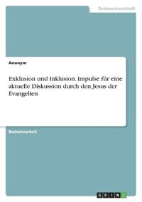 Exklusion und Inklusion. Impulse für eine aktuelle Diskussion durch den Jesus der Evangelien