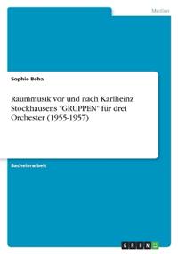 Raummusik vor und nach Karlheinz Stockhausens "GRUPPEN" für drei Orchester (1955-1957)
