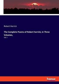 The Complete Poems of Robert herrick, in Three Volumes,