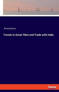 Travels in Great Tibet and Trade with India