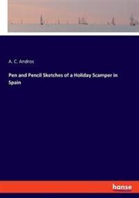 Pen and Pencil Sketches of a Holiday Scamper in Spain
