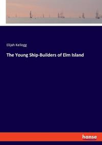 Bokomslag för "The Young Ship-Builders of ELM Island"