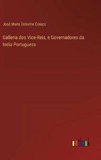 Galleria dos Vice-Reis, e Governadores da India Portugueza