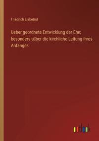 Bokomslag för "Ueber geordnete Entwicklung der Ehe; besonders u¨ber die kirchliche Leitung ihres Anfanges"