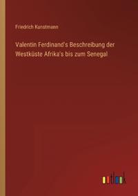 Valentin Ferdinand's Beschreibung der Westküste Afrika's bis zum Senegal