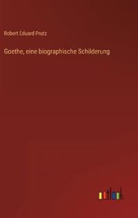 Goethe, eine biographische Schilderung