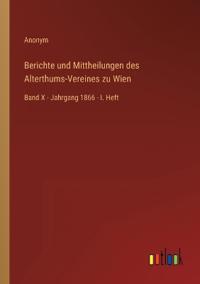 Bokomslag för "Berichte und Mittheilungen des Alterthums-Vereines zu Wien"