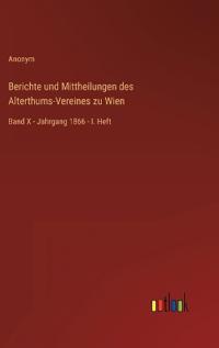 Berichte und Mittheilungen des Alterthums-Vereines zu Wien
