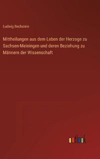 Mittheilungen aus dem Leben der Herzoge zu Sachsen-Meiningen und deren Beziehung zu Männern der Wissenschaft