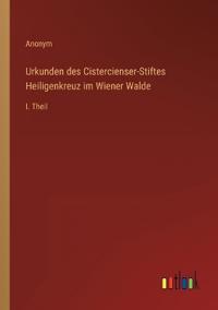Bokomslag för "Urkunden des Cistercienser-Stiftes Heiligenkreuz im Wiener Walde"