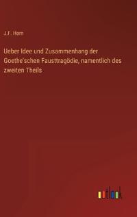 Bokomslag för "Ueber Idee und Zusammenhang der Goethe'schen Fausttragödie, namentlich des zweiten Theils"