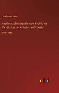 Geschichtliche Darstellung der kirchlichen Verhältnisse der katholischen Schweiz