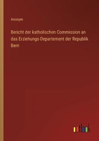 Bokomslag för "Bericht der katholischen Commission an das Erziehungs-Departement der Republik Bern"