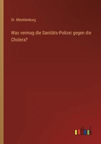 Bokomslag för "Was vermag die Sanitäts-Polizei gegen die Cholera?"