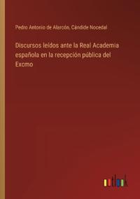 Discursos leídos ante la Real Academia española en la recepción pública del Excmo