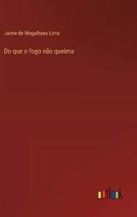Do que o fogo não queima