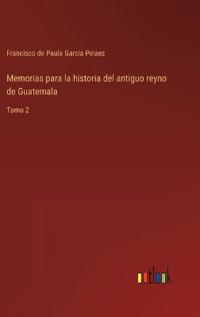 Bokomslag för "Memorias para la historia del antiguo reyno de Guatemala"