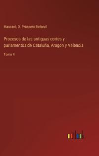 Procesos de las antiguas cortes y parlamentos de Cataluña, Aragon y Valencia