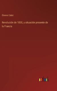 Revolución de 1830, y situación presente de la Francia