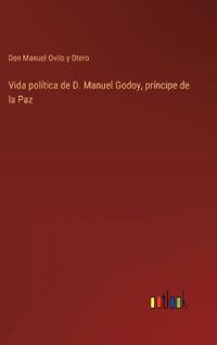 Vida política de D. Manuel Godoy, príncipe de la Paz
