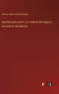 Bokomslag för "Apuntes para servir a la historia del origen y alzamiento del ejército"