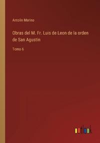 Obras del M. Fr. Luis de Leon de la orden de San Agustin