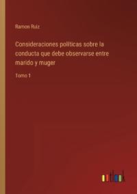 Consideraciones políticas sobre la conducta que debe observarse entre marido y muger